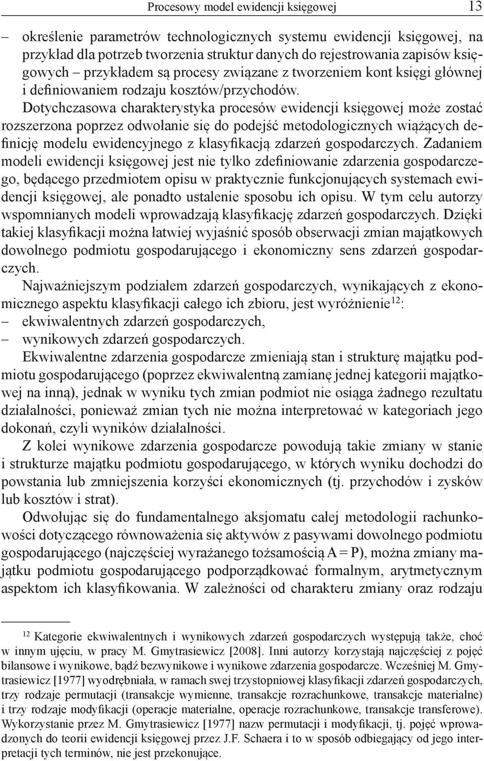 Dotychczasowa charakterystyka procesów ewidencji księgowej może zostać rozszerzona poprzez odwołanie się do podejść metodologicznych wiążących definicję modelu ewidencyjnego z klasyfikacją zdarzeń