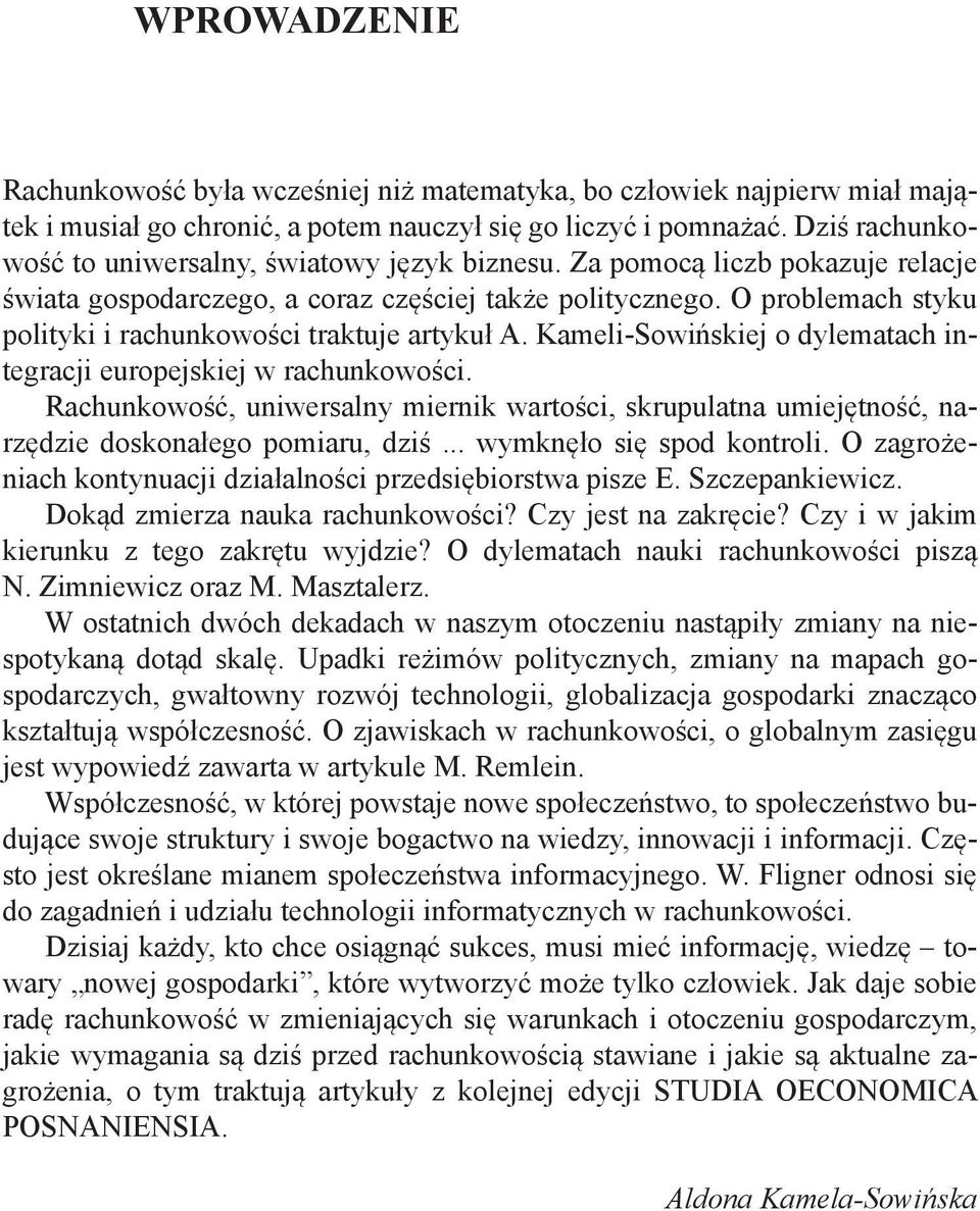 O problemach styku polityki i rachunkowości traktuje artykuł A. Kameli-Sowińskiej o dylematach integracji europejskiej w rachunkowości.