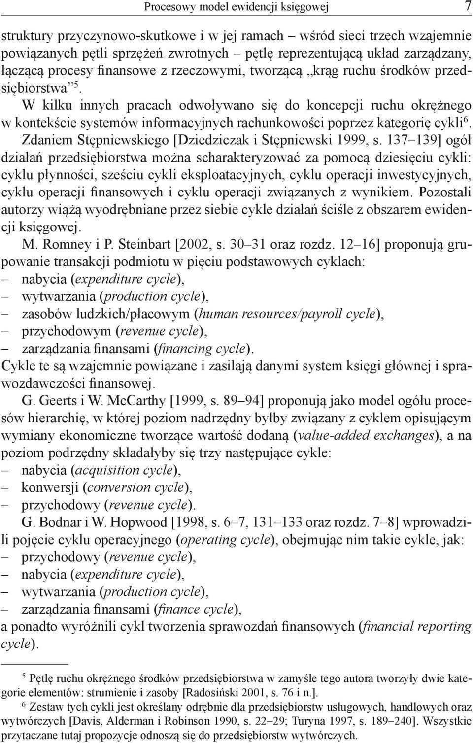 W kilku innych pracach odwoływano się do koncepcji ruchu okrężnego w kontekście systemów informacyjnych rachunkowości poprzez kategorię cykli 6.