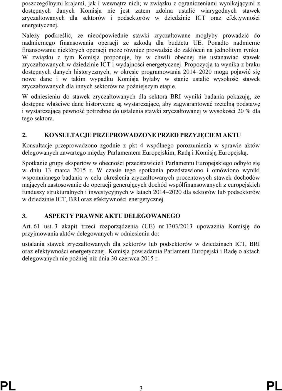 Ponadto nadmierne finansowanie niektórych operacji może również prowadzić do zakłóceń na jednolitym rynku.