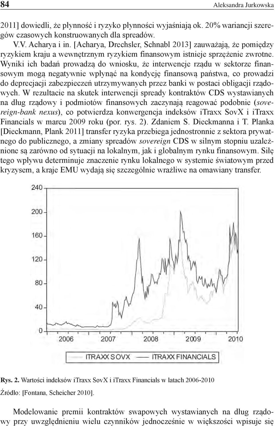 Wyniki ich badań prowadzą do wniosku, że interwencje rządu w sektorze finansowym mogą negatywnie wpłynąć na kondycję finansową państwa, co prowadzi do deprecjacji zabezpieczeń utrzymywanych przez