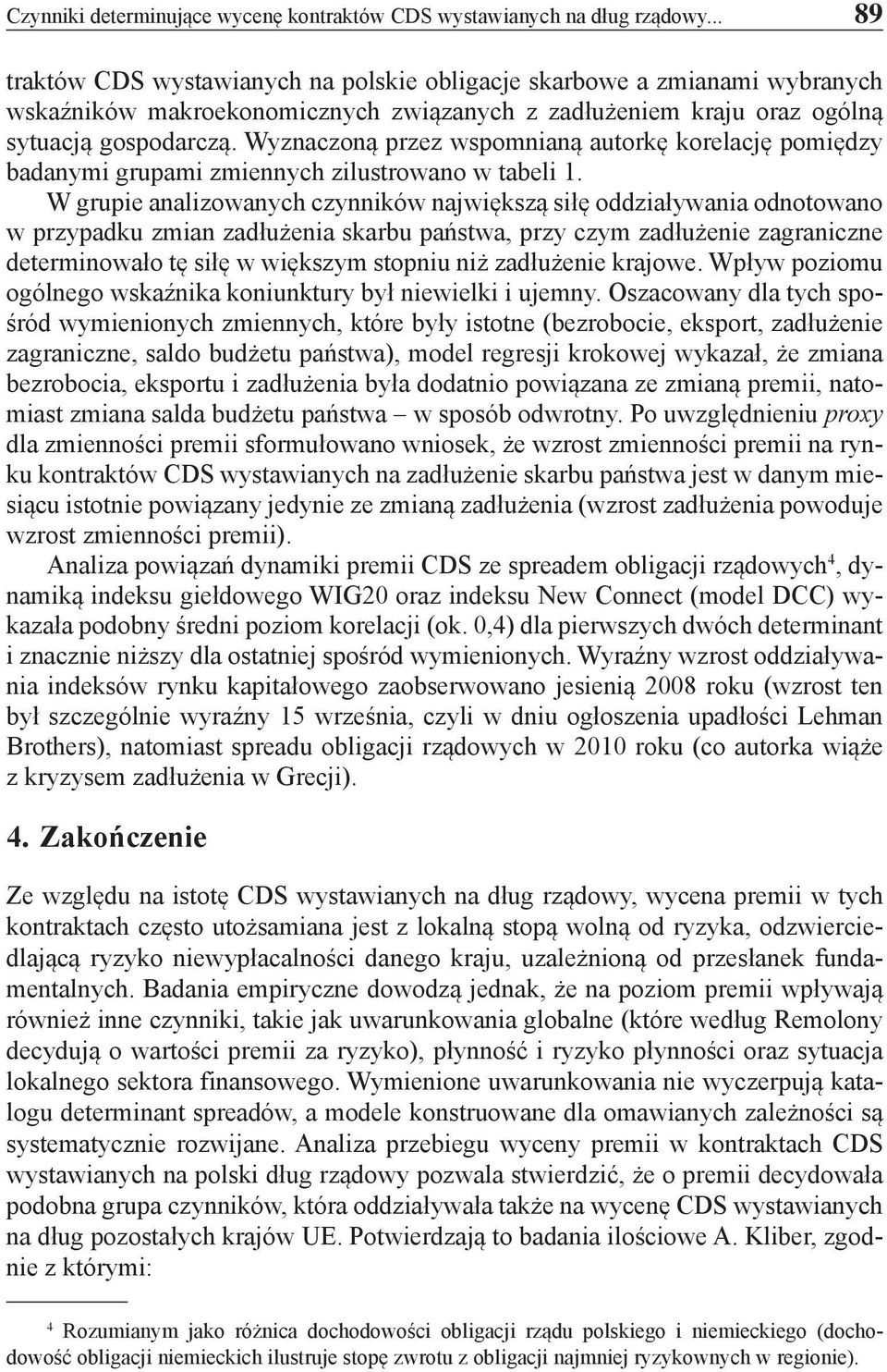 Wyznaczoną przez wspomnianą autorkę korelację pomiędzy badanymi grupami zmiennych zilustrowano w tabeli 1.