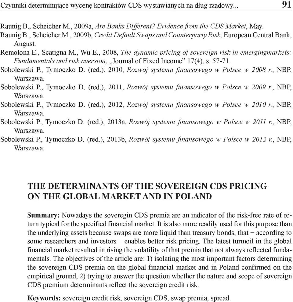 (red.), 2010, Rozwój systemu finansowego w Polsce w 2008 r., NBP, Warszawa. Sobolewski P., Tymoczko D. (red.), 2011, Rozwój systemu finansowego w Polsce w 2009 r., NBP, Warszawa. Sobolewski P., Tymoczko D. (red.), 2012, Rozwój systemu finansowego w Polsce w 2010 r.