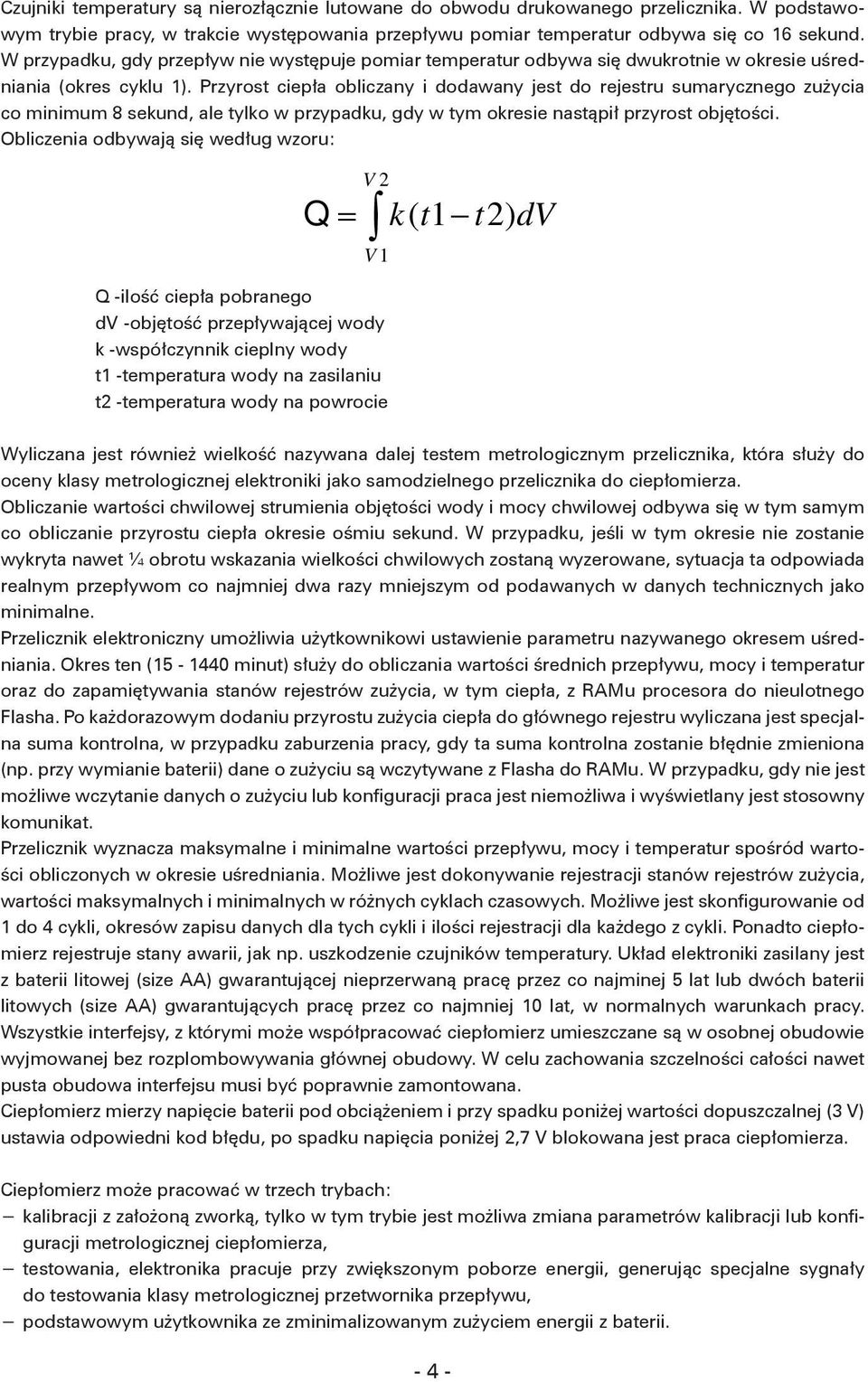 Przyrost ciepła obliczany i dodawany jest do rejestru sumarycznego zużycia co minimum 8 sekund, ale tylko w przypadku, gdy w tym okresie nastąpił przyrost objętości.