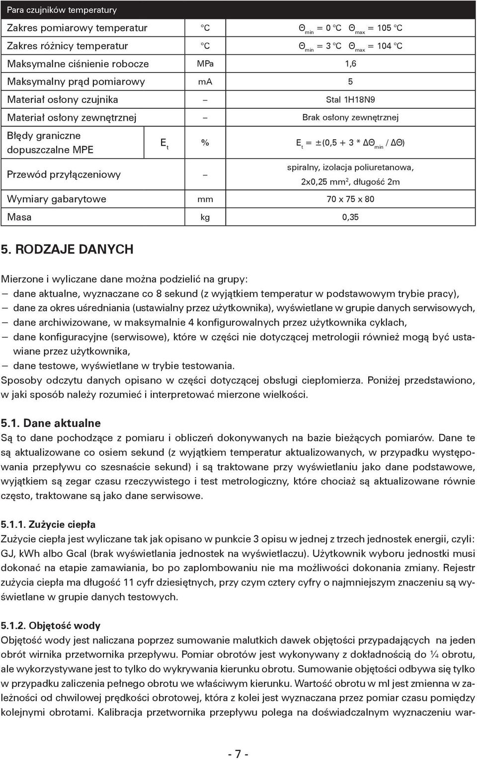 izolacja poliuretanowa, 2x0,25 mm 2, długość 2m Wymiary gabarytowe mm 70 x 75 x 80 Masa kg 0,35 5.