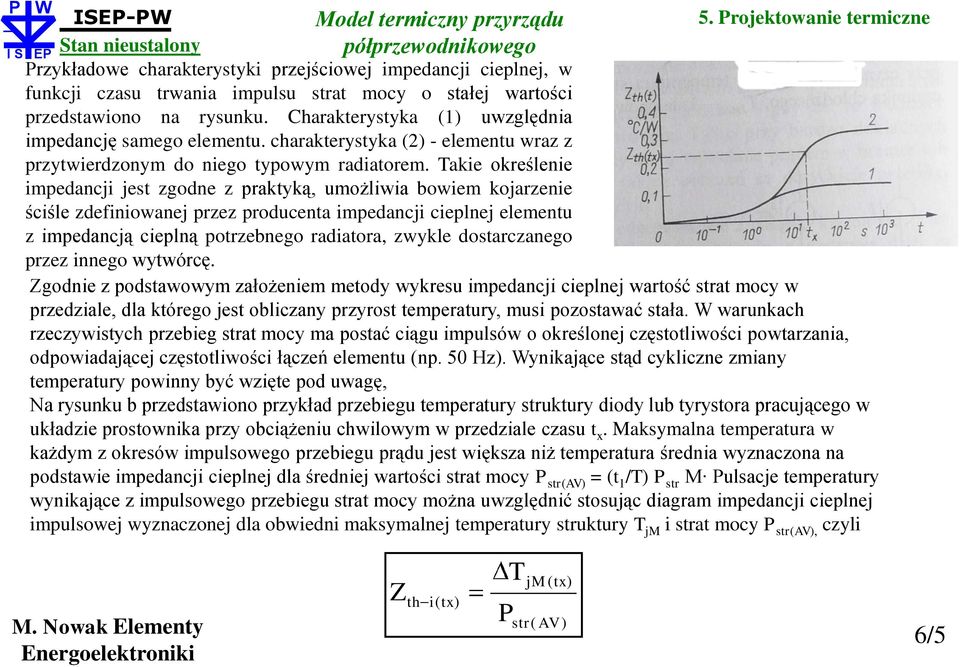 Takie określenie impedancji jest zgodne z praktyką, umożliwia bowiem kojarzenie ściśle zdefiniowanej przez producenta impedancji cieplnej elementu z impedancją cieplną potrzebnego radiatora, zwykle