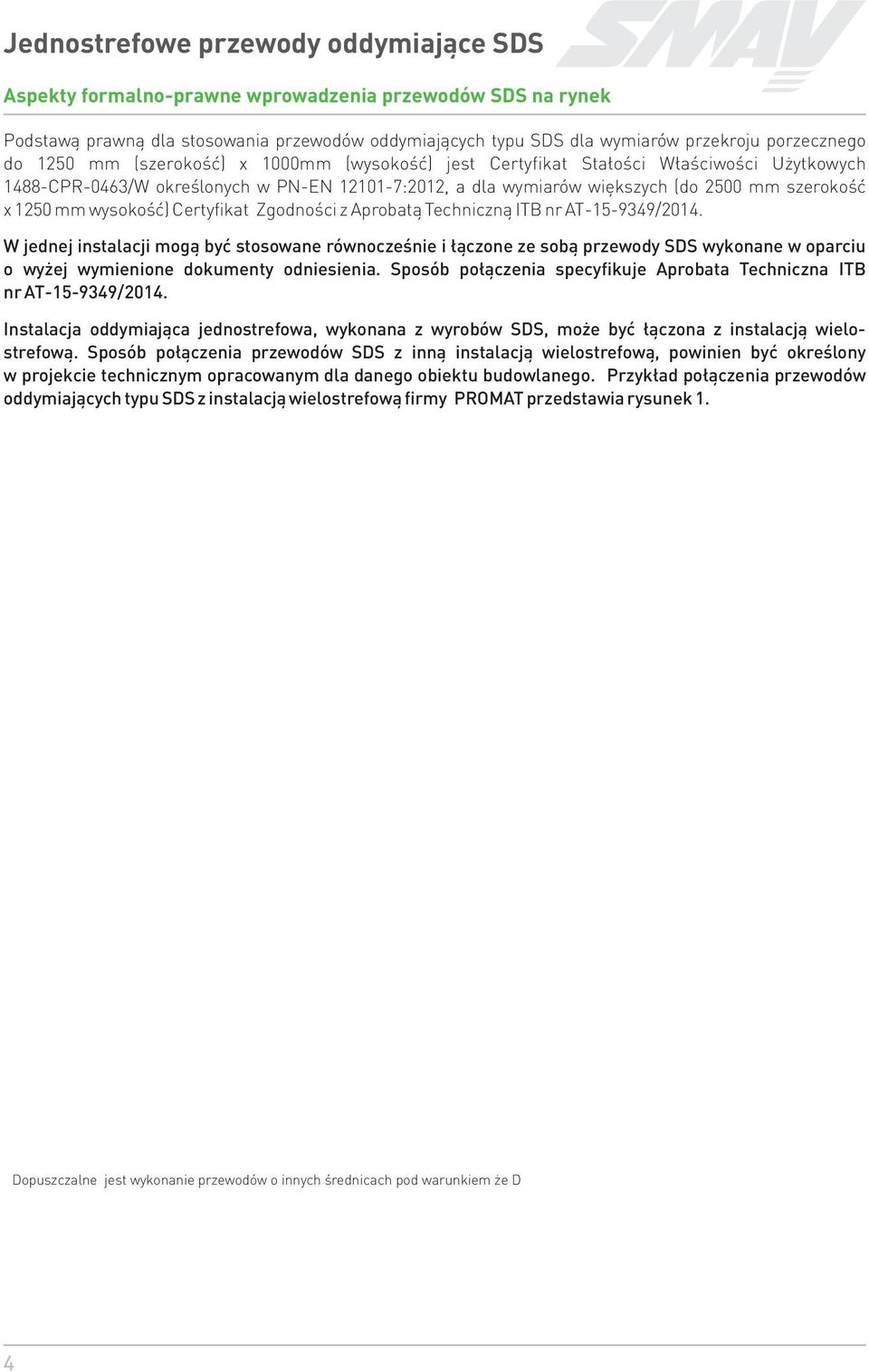 Aprobat¹ Techniczn¹ ITB nr AT-15-9349/2014. W jednej instalacji mog¹ byæ stosowane równoczeœnie i ³¹czone ze sob¹ przewody SDS wykonane w oparciu o wy ej wymienione dokumenty odniesienia.