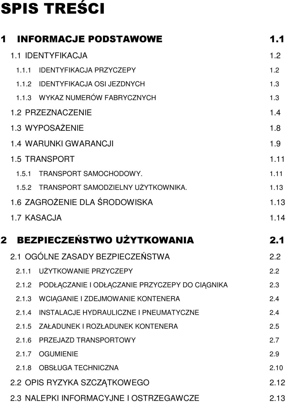 14 2 BEZPIECZEŃSTWO UŻYTKOWANIA 2.1 2.1 OGÓLNE ZASADY BEZPIECZEŃSTWA 2.2 2.1.1 UŻYTKOWANIE PRZYCZEPY 2.2 2.1.2 PODŁĄCZANIE I ODŁĄCZANIE PRZYCZEPY DO CIĄGNIKA 2.3 2.1.3 WCIĄGANIE I ZDEJMOWANIE KONTENERA 2.