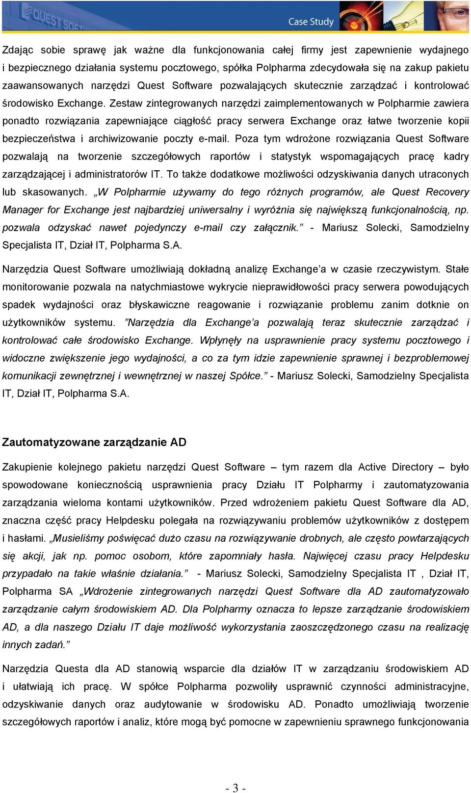 Zestaw zintegrowanych narzędzi zaimplementowanych w Polpharmie zawiera ponadto rozwiązania zapewniające ciągłość pracy serwera Exchange oraz łatwe tworzenie kopii bezpieczeństwa i archiwizowanie