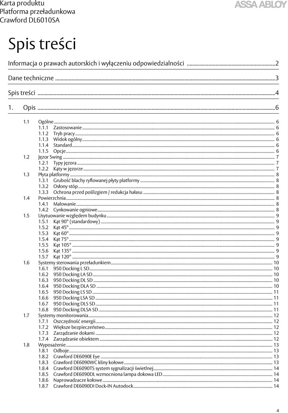 .. 8 1.3.3 Ochrona przed poślizgiem / redukcja hałasu... 8 1.4 Powierzchnia... 8 1.4.1 Malowanie... 8 1.4.2 Cynkowanie ogniowe... 8 1.5 Usytuowanie względem budynku... 9 1.5.1 Kąt 90 (standardowy).