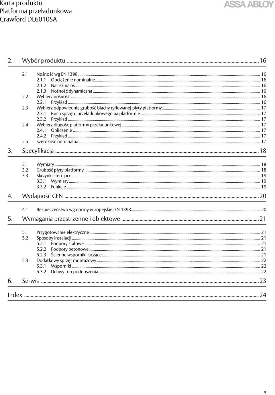 .. 17 3. Specyfikacja... 18 3.1 Wymiary... 18 3.2 Grubość płyty platformy... 18 3.3 Skrzynki sterujące... 19 3.3.1 Wymiary... 19 3.3.2 Funkcje... 19 4. Wydajność CEN... 20 4.