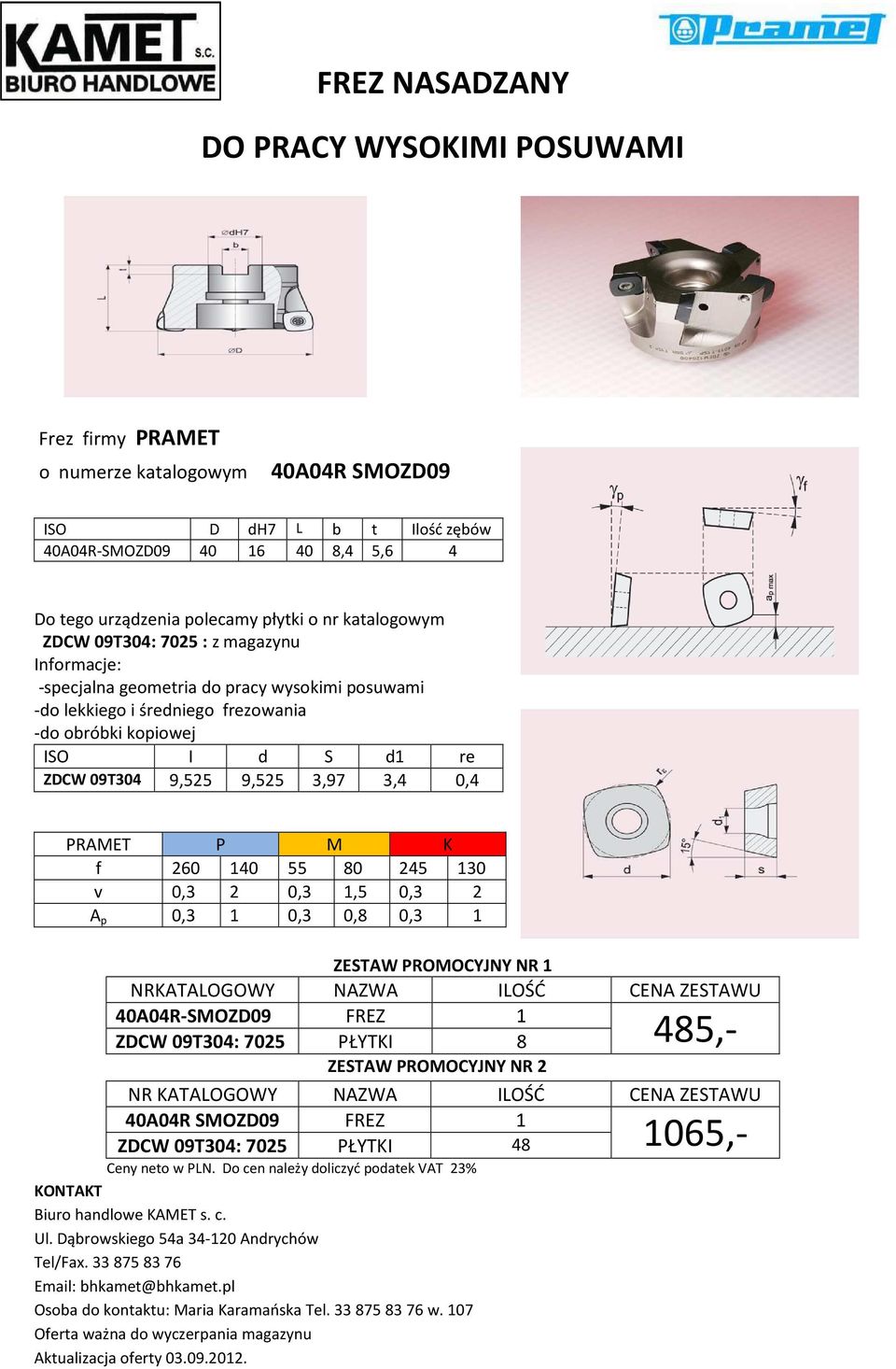 3,97 3,4 0,4 PRAMET P M K f 260 140 55 80 245 130 v 0,3 2 0,3 1,5 0,3 2 A p 0,3 1 0,3 0,8 0,3 1 ZESTAW PROMOCYJNY NR 1 NRKATALOGOWY 40A04R-SMOZD09 ZDCW 09T304: 7025 PŁYTKI 8 485,- ZESTAW PROMOCYJNY