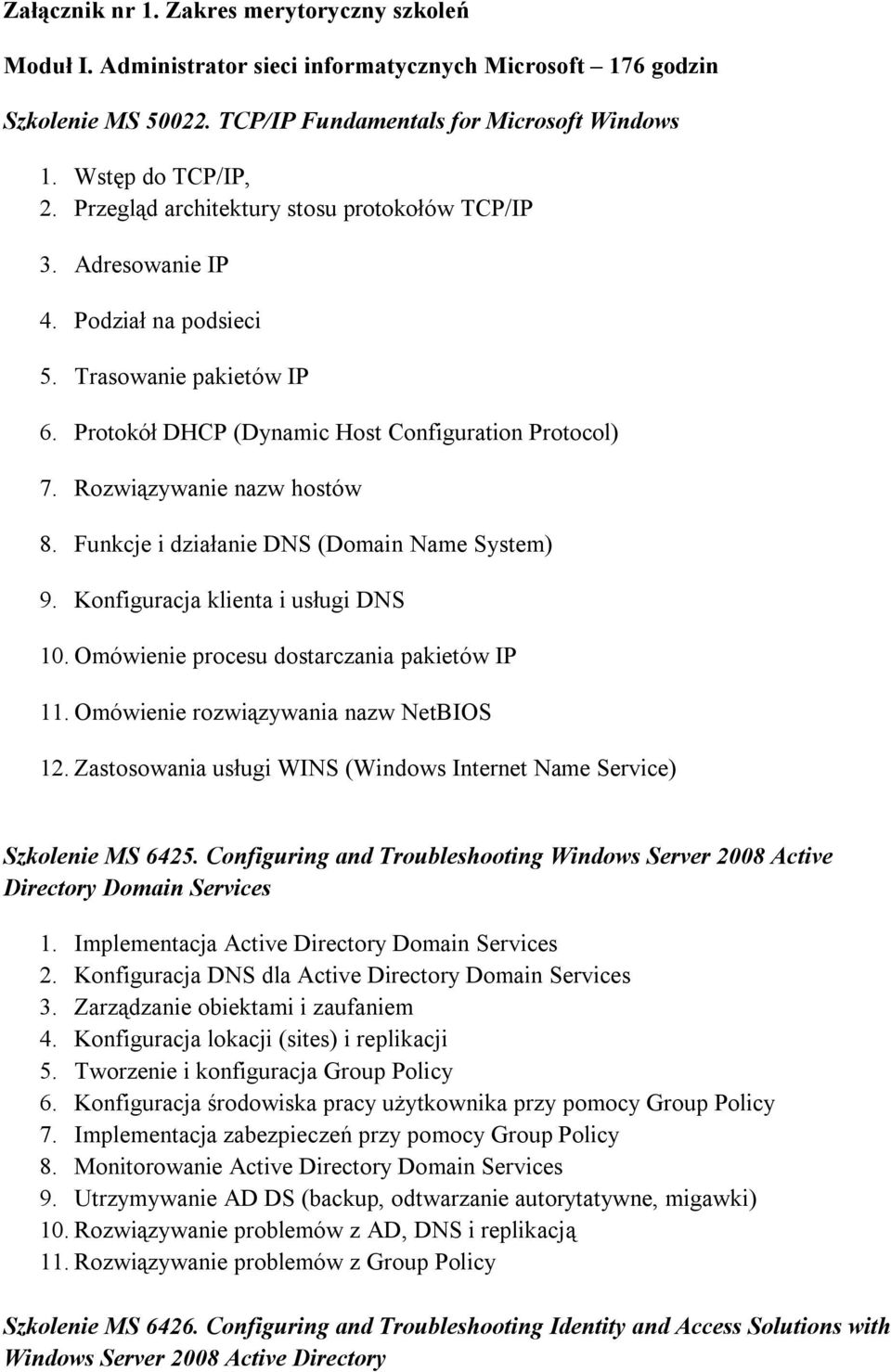 Funkcje i działanie DNS (Domain Name System) 9. Konfiguracja klienta i usługi DNS 10. Omówienie procesu dostarczania pakietów IP 11. Omówienie rozwiązywania nazw NetBIOS 12.