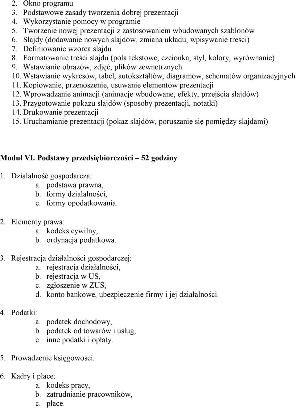 Wstawianie obrazów, zdjęć, plików zewnetrznych 10. Wstawianie wykresów, tabel, autokształtów, diagramów, schematów organizacyjnych 11. Kopiowanie, przenoszenie, usuwanie elementów prezentacji 12.