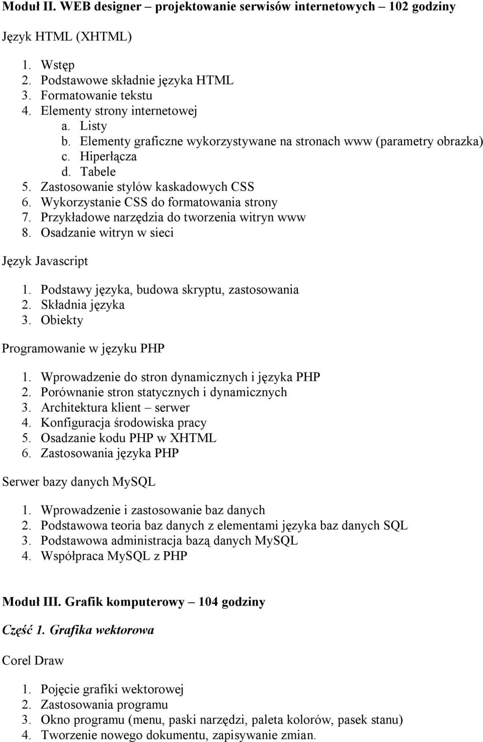 Przykładowe narzędzia do tworzenia witryn www 8. Osadzanie witryn w sieci Język Javascript 1. Podstawy języka, budowa skryptu, zastosowania 2. Składnia języka 3. Obiekty Programowanie w języku PHP 1.