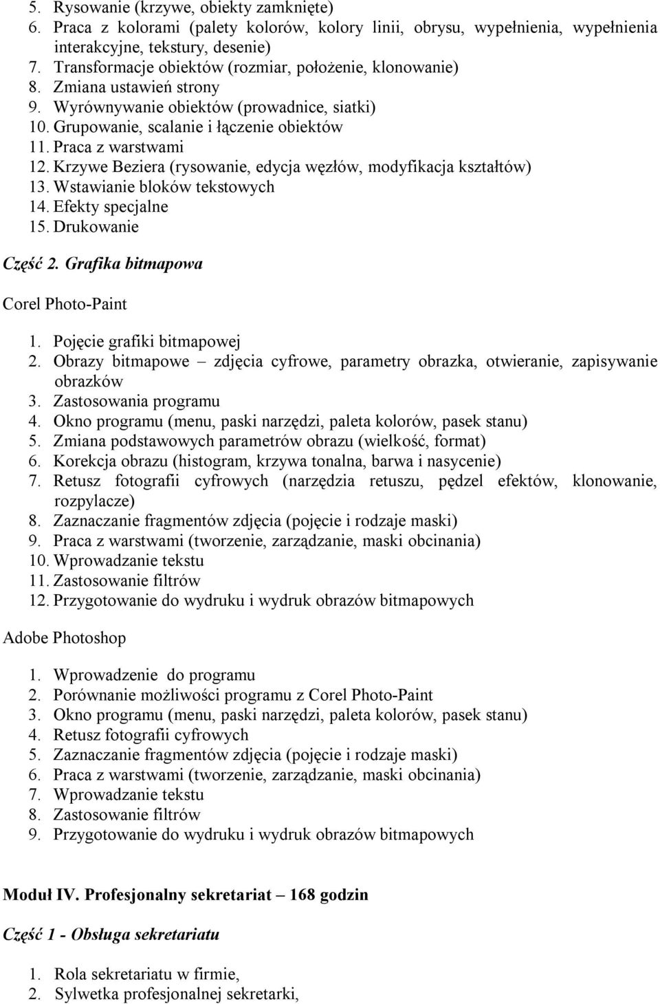 Krzywe Beziera (rysowanie, edycja węzłów, modyfikacja kształtów) 13. Wstawianie bloków tekstowych 14. Efekty specjalne 15. Drukowanie Część 2. Grafika bitmapowa Corel Photo-Paint 1.