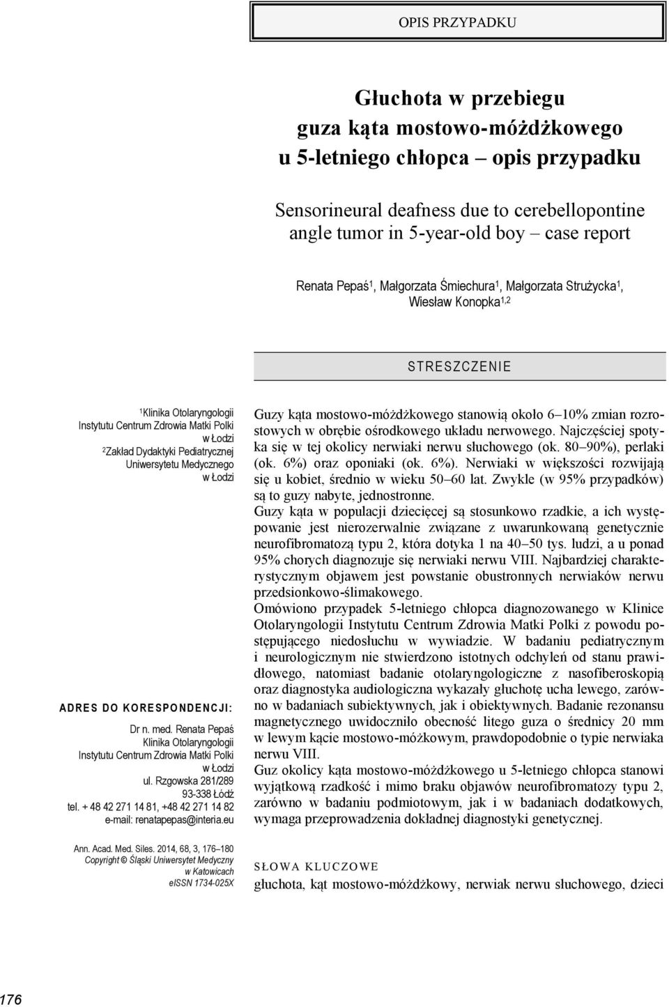 E S P O N D E N C J I : Dr n. med. Renata Pepaś Klinika Otolaryngologii ul. Rzgowska 281/289 93-338 Łódź tel. + 48 42 271 14 81, +48 42 271 14 82 e-mail: renatapepas@interia.eu Ann. Acad. Med. Siles.