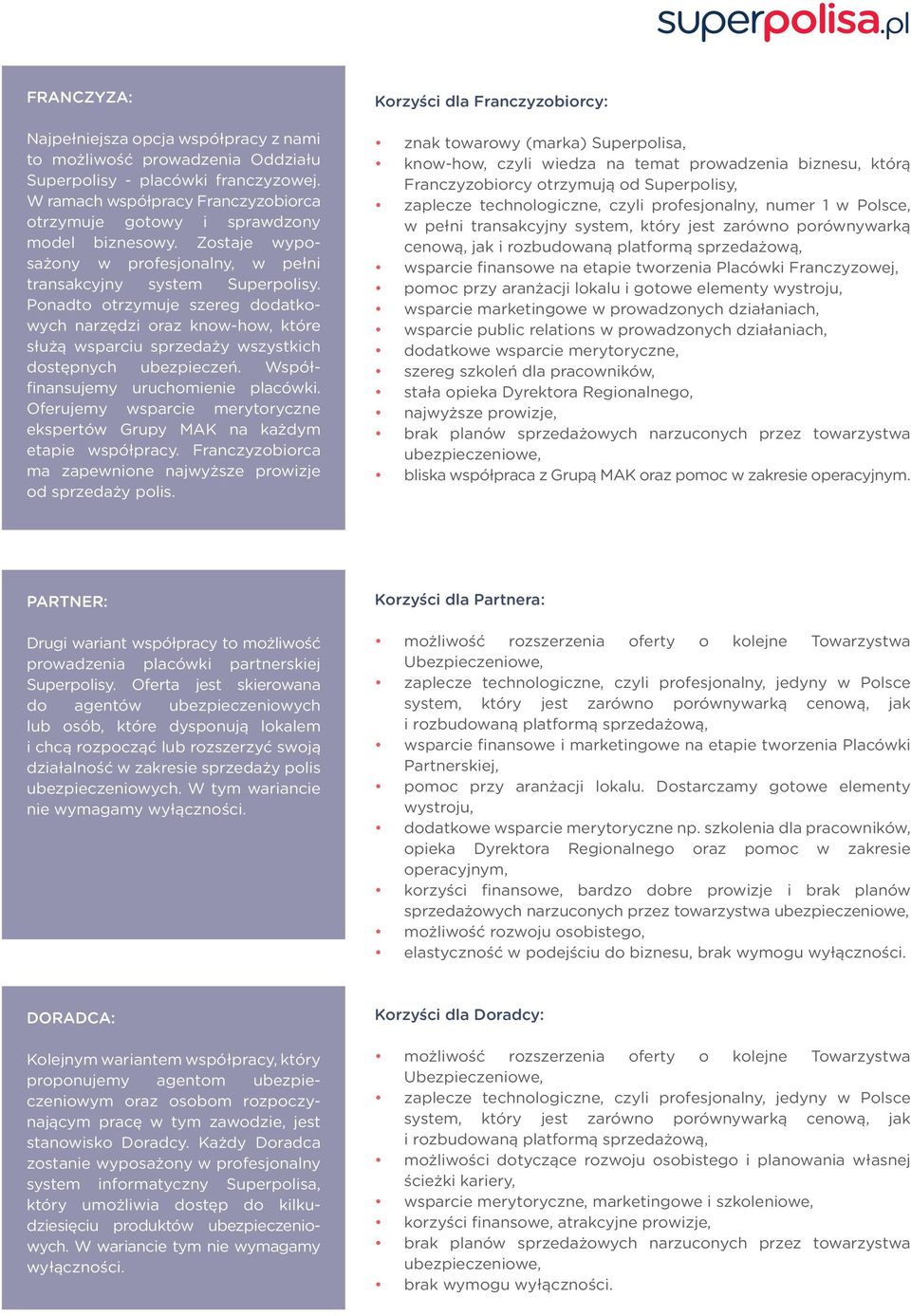 Ponadto otrzymuje szereg dodatkowych narzędzi oraz know-how, które służą wsparciu sprzedaży wszystkich dostępnych ubezpieczeń. Współfinansujemy uruchomienie placówki.