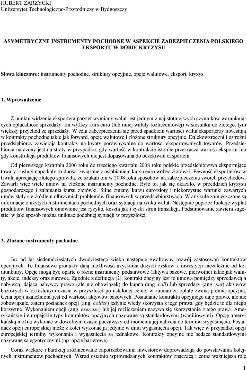 Wprowadzenie Z punktu widzenia eksportera parytet wymiany walut jest jednym z najistotniejszych czynników warunkujących opłacalność sprzedaży.