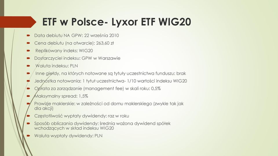 WIG20 Opłata za zarządzanie (management fee) w skali roku: 0,5% Maksymalny spread: 1,5% Prowizje maklerskie: w zależności od domu maklerskiego (zwykle tak jak dla