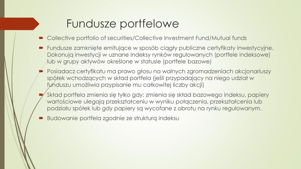 akcjonariuszy spółek wchodzących w skład portfela (jeśli przypadający na niego udział w funduszu umożliwia przypisanie mu całkowitej liczby akcji) Skład portfela zmienia się tylko gdy: zmienia się