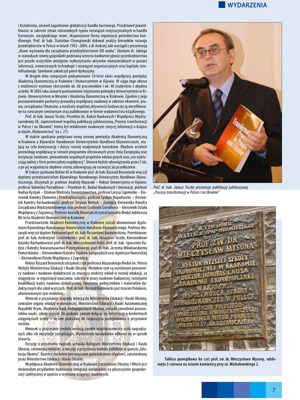 Stanisław Chomątowski dokonał analizy kierunków rozwoju przedsiębiorstw w Polsce w latach 1992 2004, a dr Andrzej Jaki wystąpił z prezentacją Nowe wyzwania dla zarządzania przedsiębiorstwem XXI wieku.