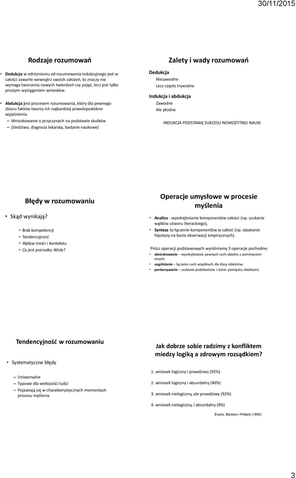 Wnioskowanie o przyczynach na podstawie skutków (śledztwo, diagnoza lekarska, badanie naukowe) Dedukcja Niezawodne Lecz często trywialne Indukcja i abdukcja Zawodne Ale płodne INDUKCJA PODSTAWĄ