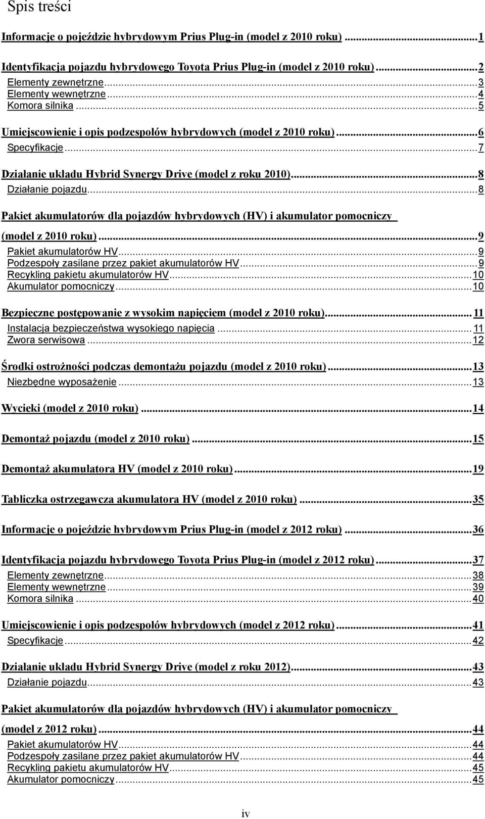 .. 8 Działanie pojazdu... 8 Pakiet akumulatorów dla pojazdów hybrydowych (HV) i akumulator pomocniczy (model z 2010 roku)... 9 Pakiet akumulatorów HV.