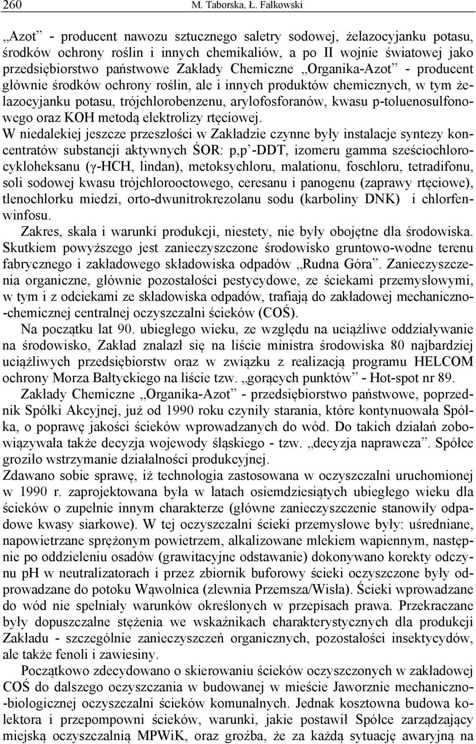 Chemiczne Organika-Azot - producent głównie środków ochrony roślin, ale i innych produktów chemicznych, w tym żelazocyjanku potasu, trójchlorobenzenu, arylofosforanów, kwasu p-toluenosulfonowego oraz