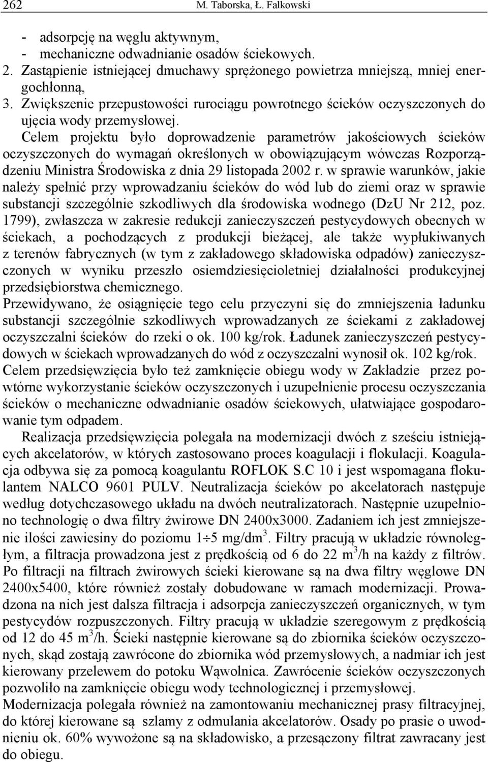 Celem projektu było doprowadzenie parametrów jakościowych ścieków oczyszczonych do wymagań określonych w obowiązującym wówczas Rozporządzeniu Ministra Środowiska z dnia 29 listopada 2002 r.