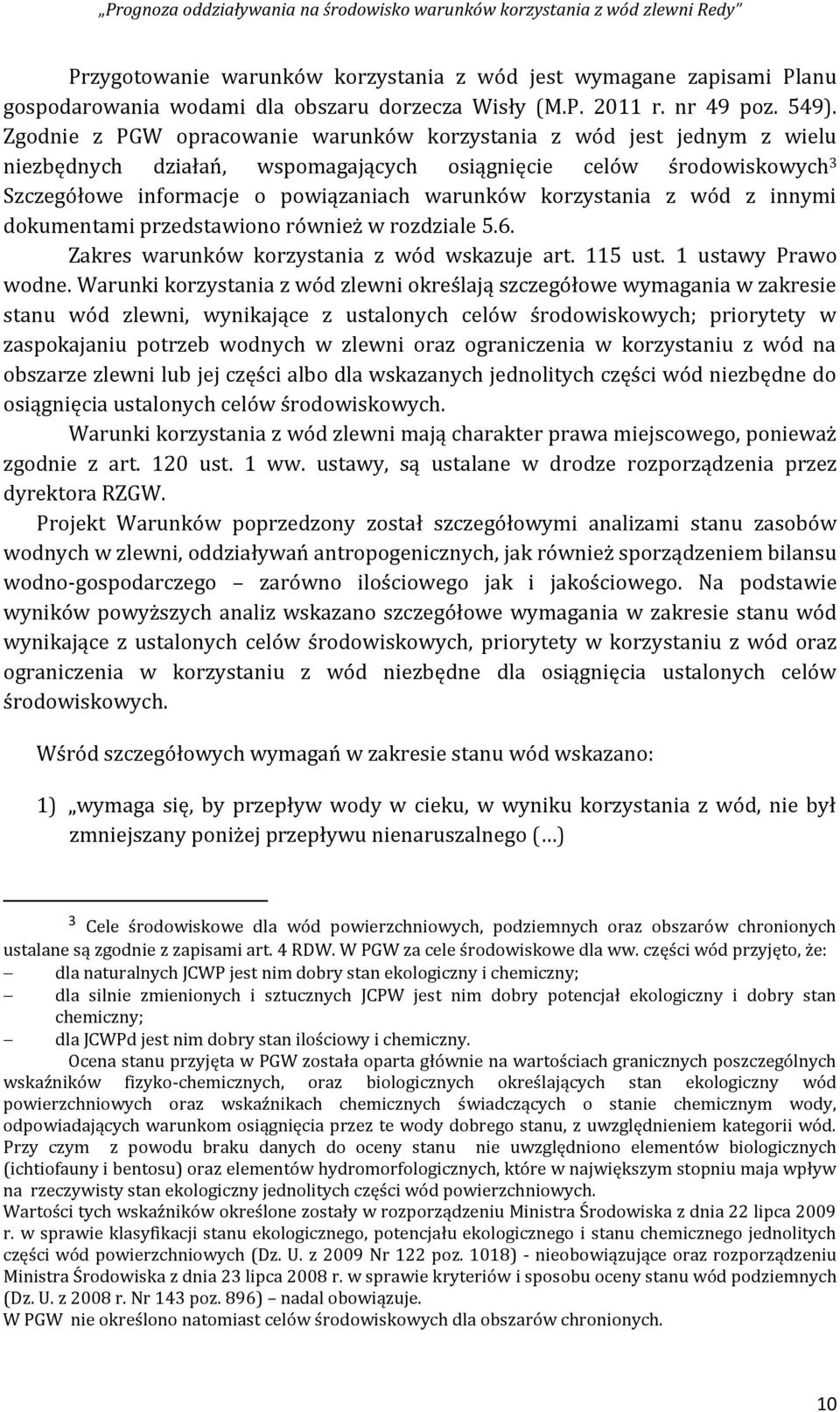 korzystania z wód z innymi dokumentami przedstawiono również w rozdziale 5.6. Zakres warunków korzystania z wód wskazuje art. 115 ust. 1 ustawy Prawo wodne.