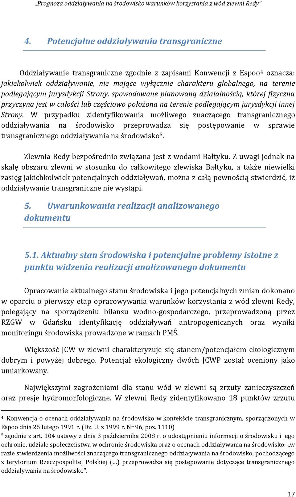 W przypadku zidentyfikowania możliwego znaczącego transgranicznego oddziaływania na środowisko przeprowadza się postępowanie w sprawie transgranicznego oddziaływania na środowisko 5.