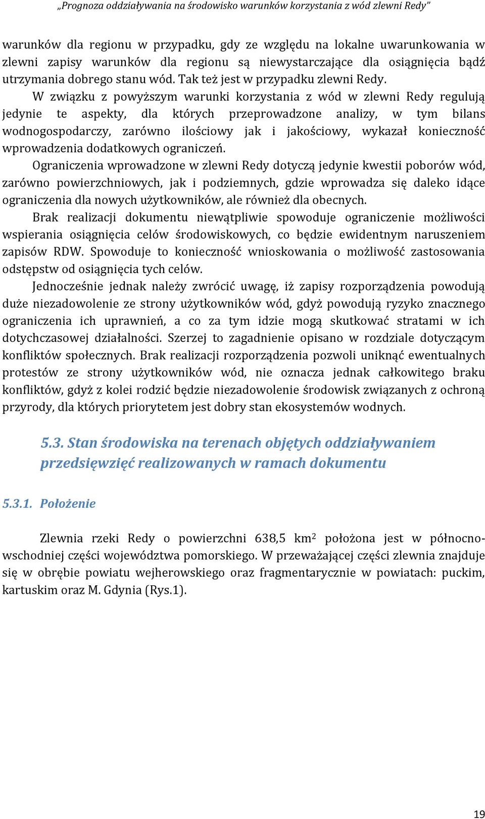 W związku z powyższym warunki korzystania z wód w zlewni Redy regulują jedynie te aspekty, dla których przeprowadzone analizy, w tym bilans wodnogospodarczy, zarówno ilościowy jak i jakościowy,