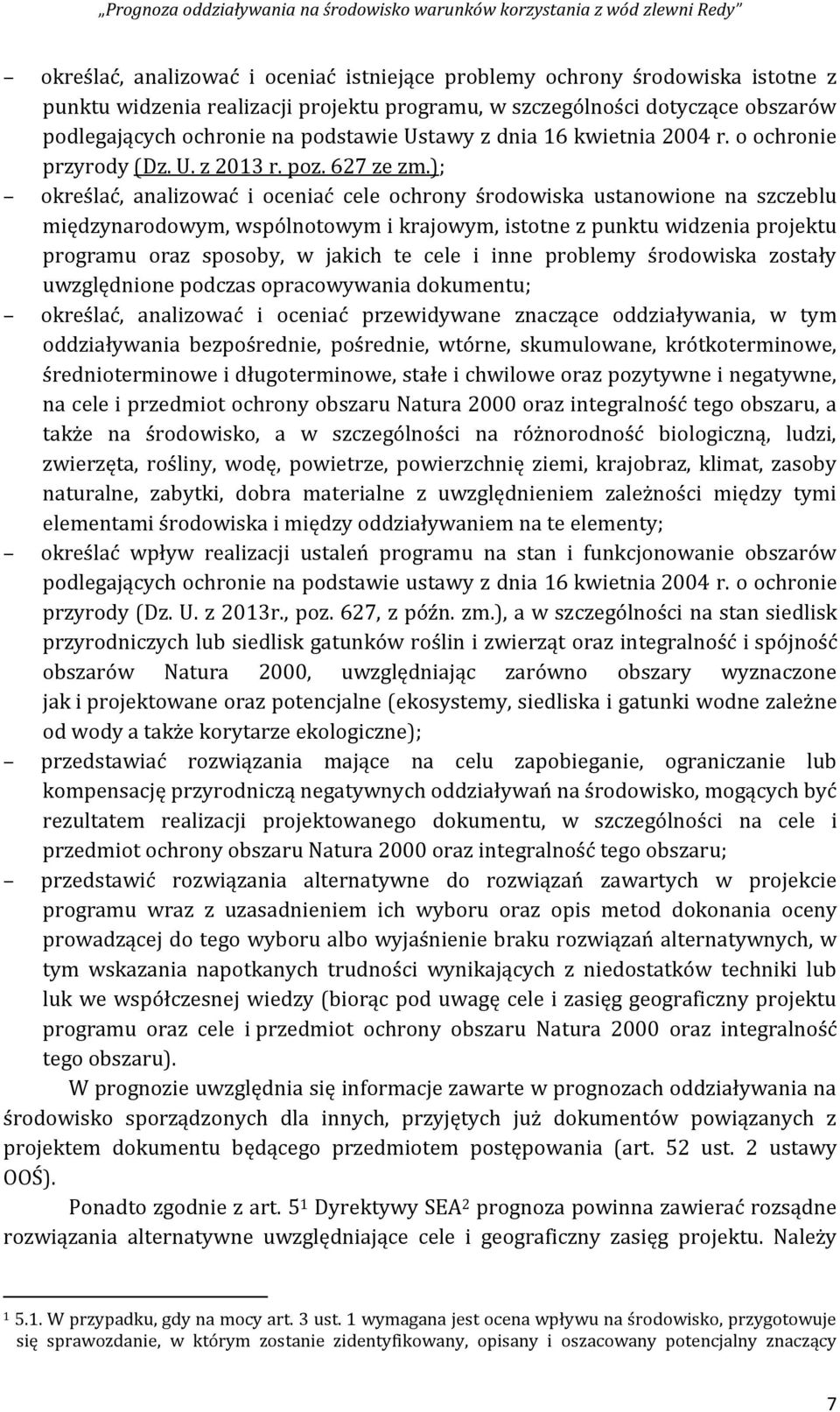 ); określać, analizować i oceniać cele ochrony środowiska ustanowione na szczeblu międzynarodowym, wspólnotowym i krajowym, istotne z punktu widzenia projektu programu oraz sposoby, w jakich te cele