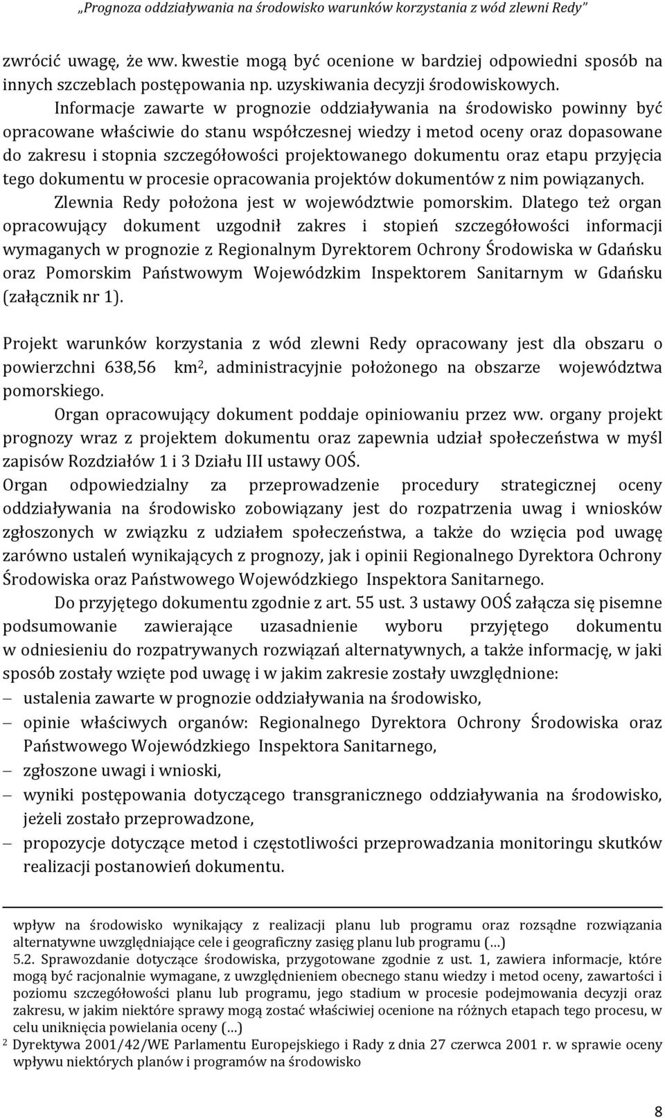 projektowanego dokumentu oraz etapu przyjęcia tego dokumentu w procesie opracowania projektów dokumentów z nim powiązanych. Zlewnia Redy położona jest w województwie pomorskim.