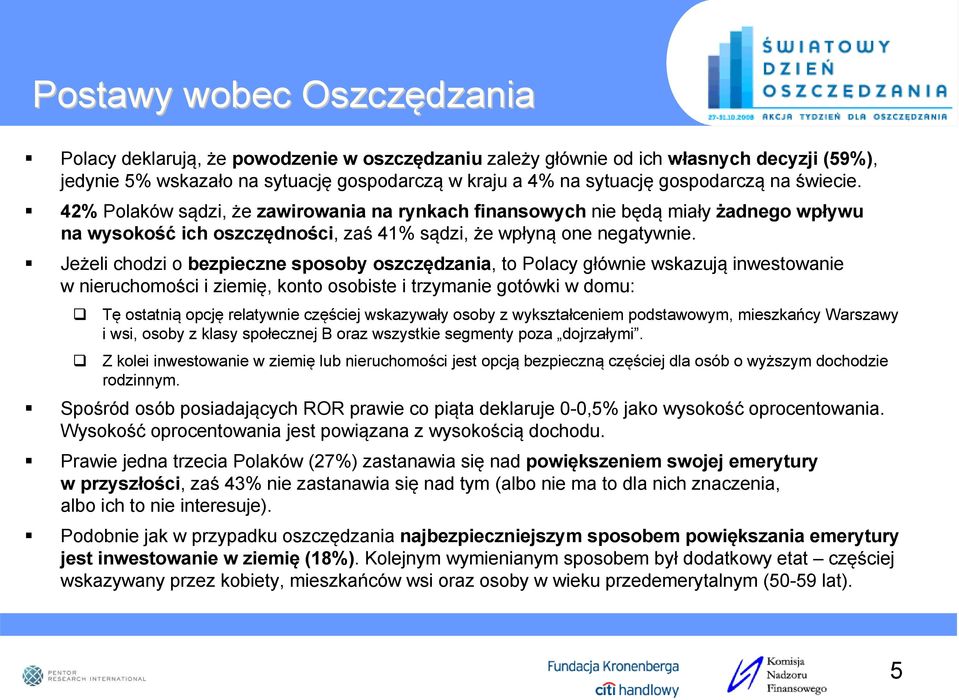 Jeżeli chodzi o bezpieczne sposoby oszczędzania, to Polacy głównie wskazują inwestowanie w nieruchomości i ziemię, konto osobiste i trzymanie gotówki w domu: Tę ostatnią opcję relatywnie częściej