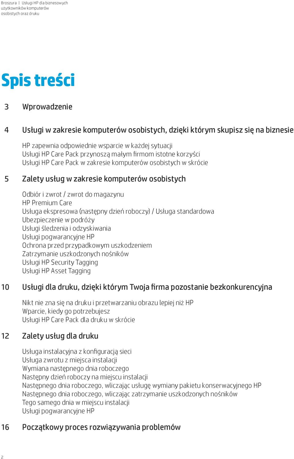 ekspresowa (następny dzień roboczy) / Usługa standardowa Ubezpieczenie w podróży Usługi śledzenia i odzyskiwania Usługi pogwarancyjne HP Ochrona przed przypadkowym uszkodzeniem Zatrzymanie