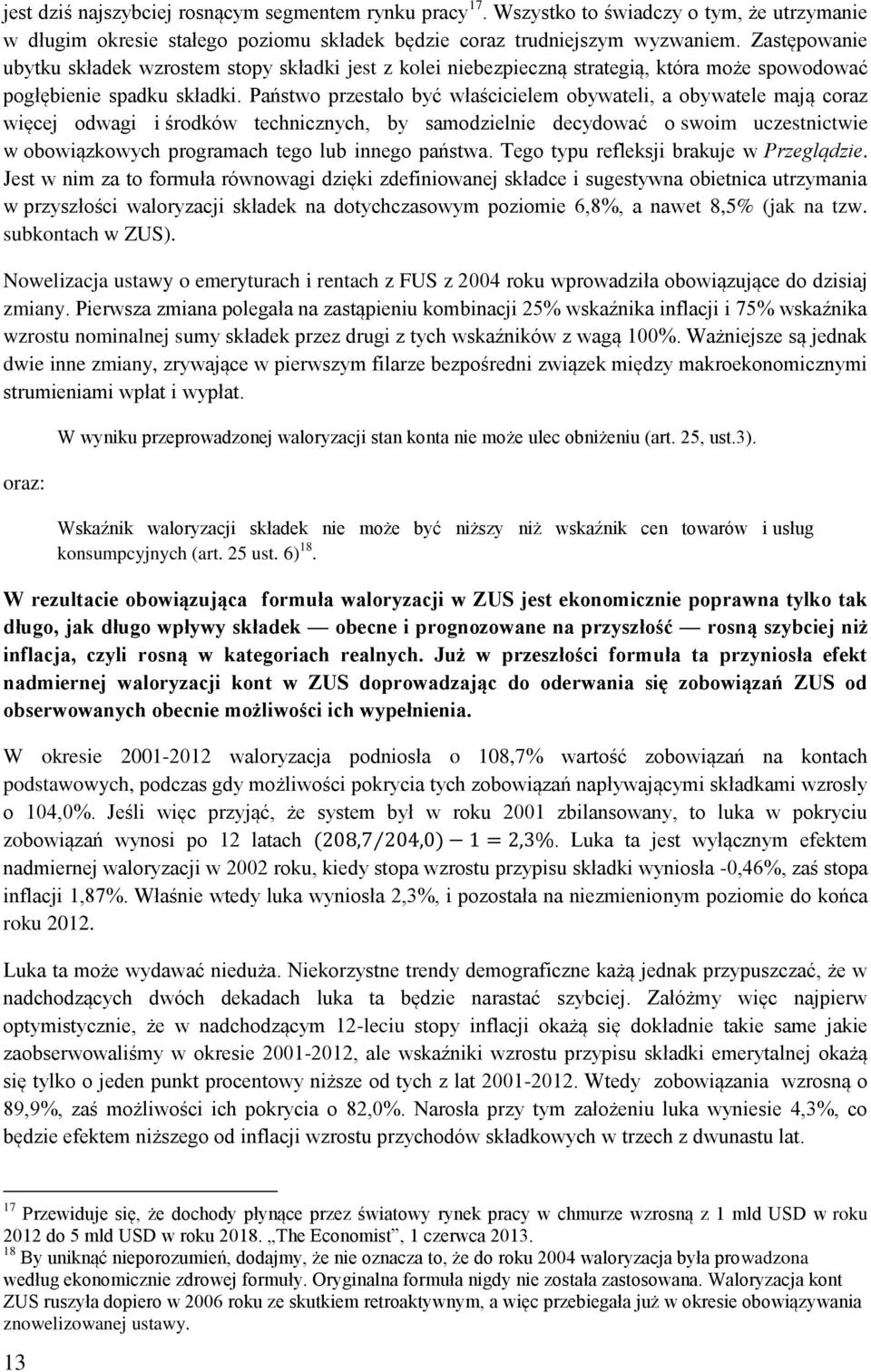 Państwo przestało być właścicielem obywateli, a obywatele mają coraz więcej odwagi i środków technicznych, by samodzielnie decydować o swoim uczestnictwie w obowiązkowych programach tego lub innego