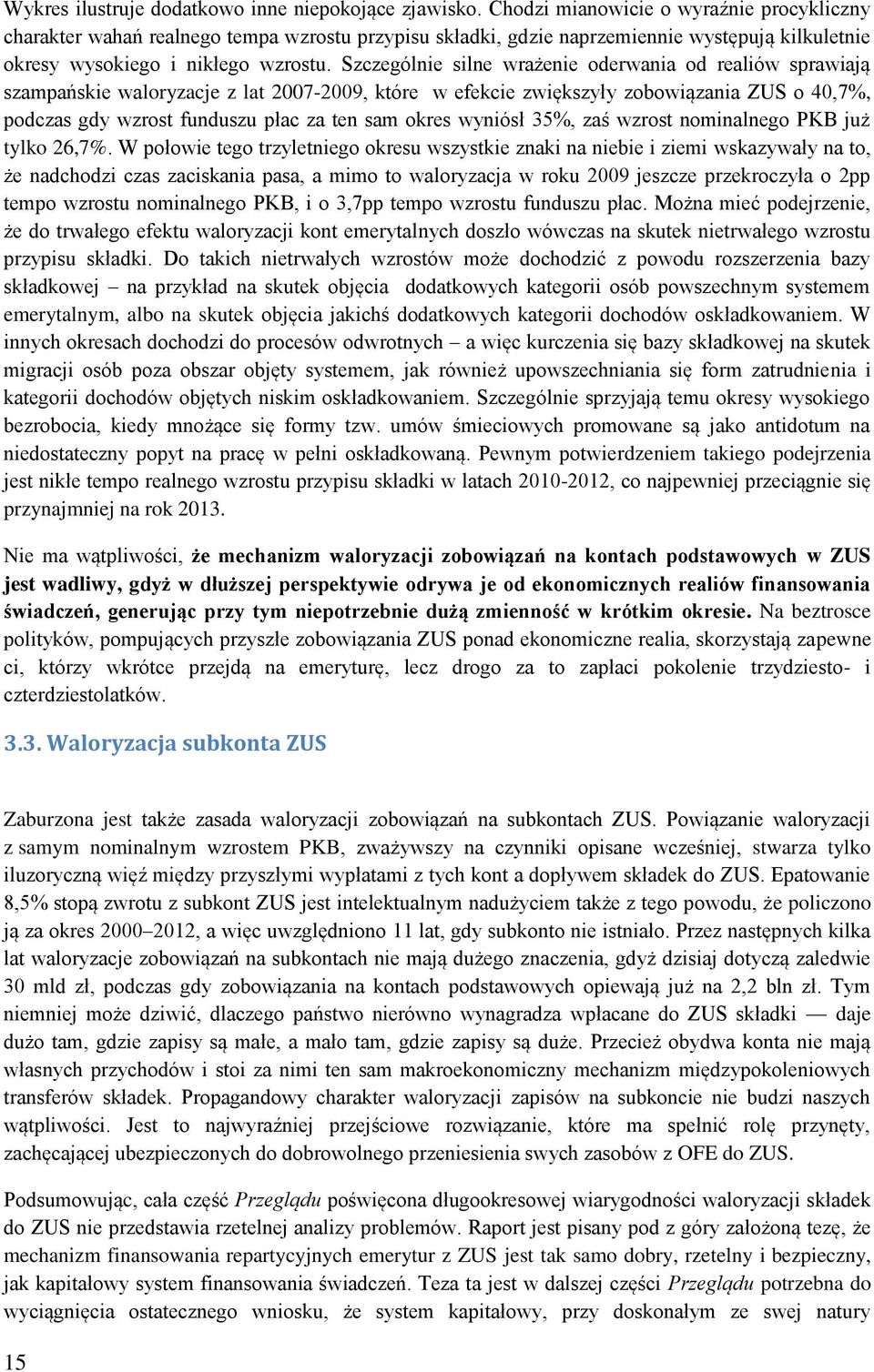 Szczególnie silne wrażenie oderwania od realiów sprawiają szampańskie waloryzacje z lat 2007-2009, które w efekcie zwiększyły zobowiązania ZUS o 40,7%, podczas gdy wzrost funduszu płac za ten sam