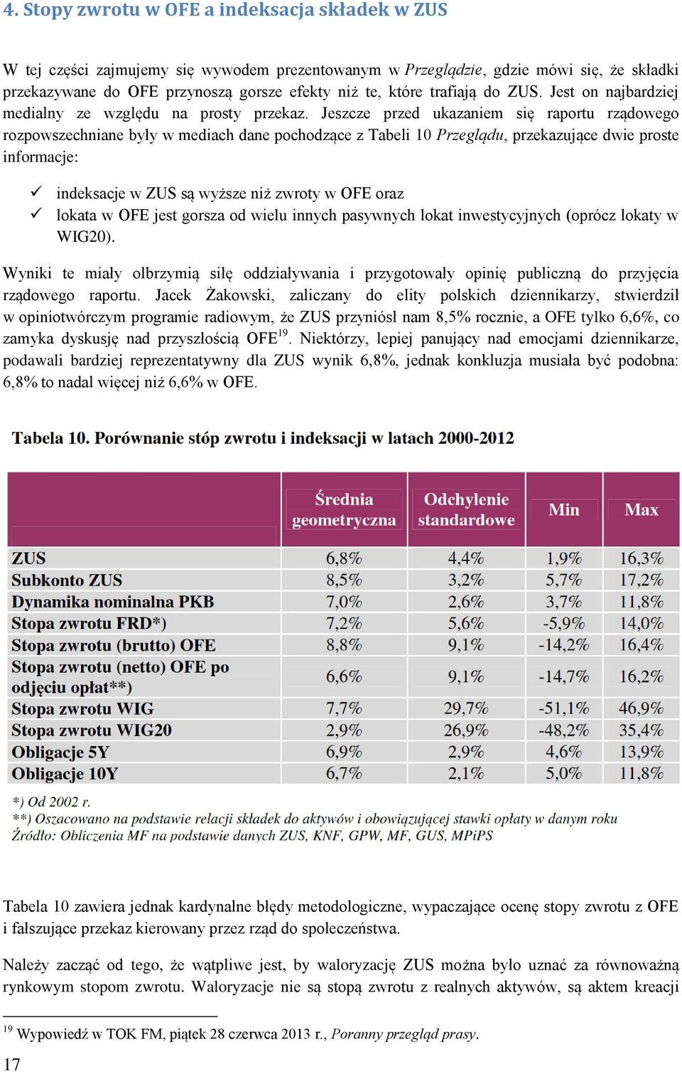 Jeszcze przed ukazaniem się raportu rządowego rozpowszechniane były w mediach dane pochodzące z Tabeli 10 Przeglądu, przekazujące dwie proste informacje: indeksacje w ZUS są wyższe niż zwroty w OFE