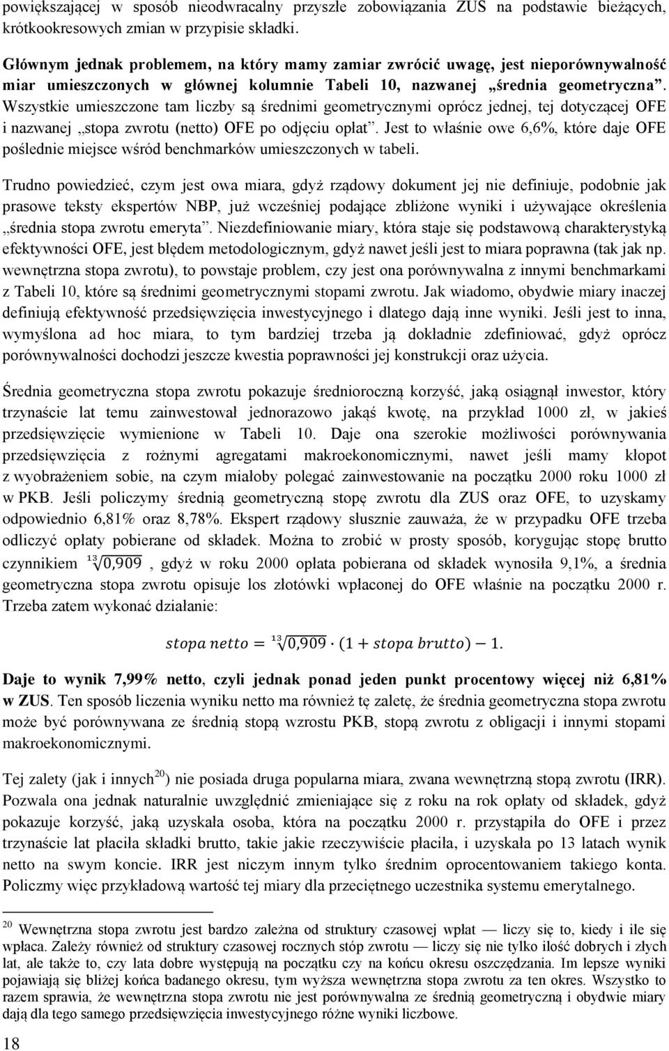 Wszystkie umieszczone tam liczby są średnimi geometrycznymi oprócz jednej, tej dotyczącej OFE i nazwanej stopa zwrotu (netto) OFE po odjęciu opłat.