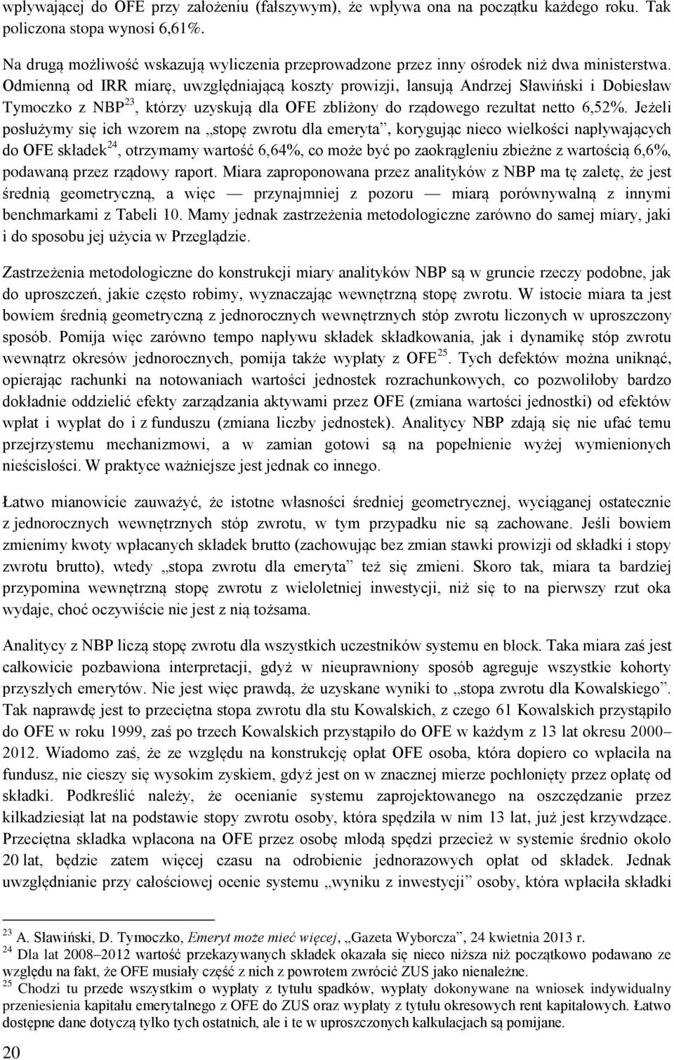 Odmienną od IRR miarę, uwzględniającą koszty prowizji, lansują Andrzej Sławiński i Dobiesław Tymoczko z NBP 23, którzy uzyskują dla OFE zbliżony do rządowego rezultat netto 6,52%.