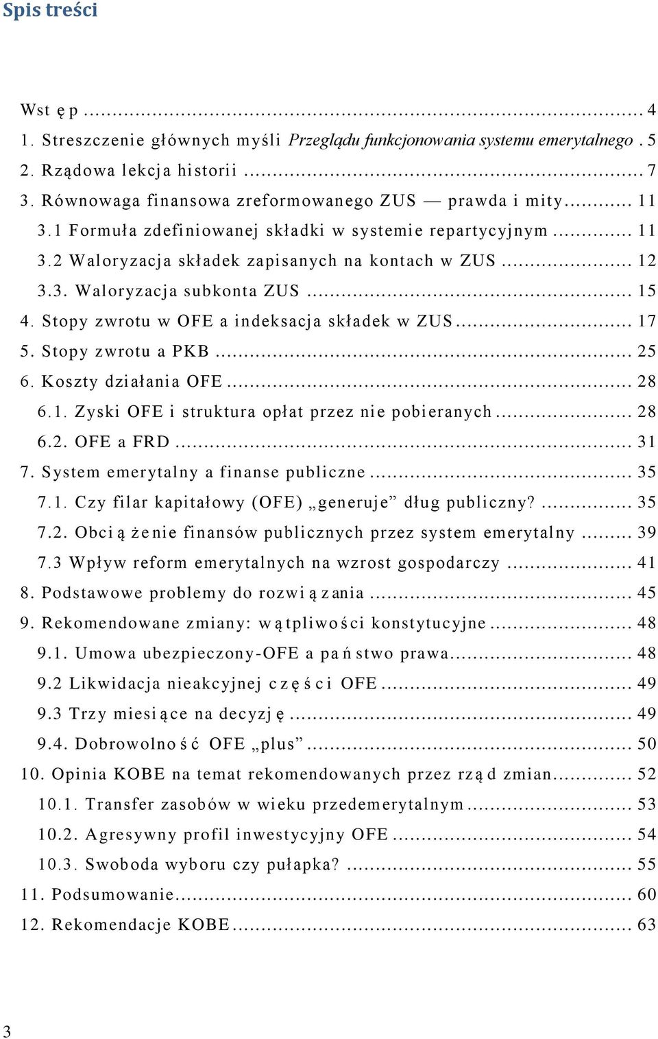 Stopy zwrotu w OFE a indeksacja składek w ZUS... 17 5. Stopy zwrotu a PKB... 25 6. Koszty działania OFE... 28 6.1. Zyski OFE i struktura opłat przez nie pobieranych... 28 6.2. OFE a FRD... 31 7.