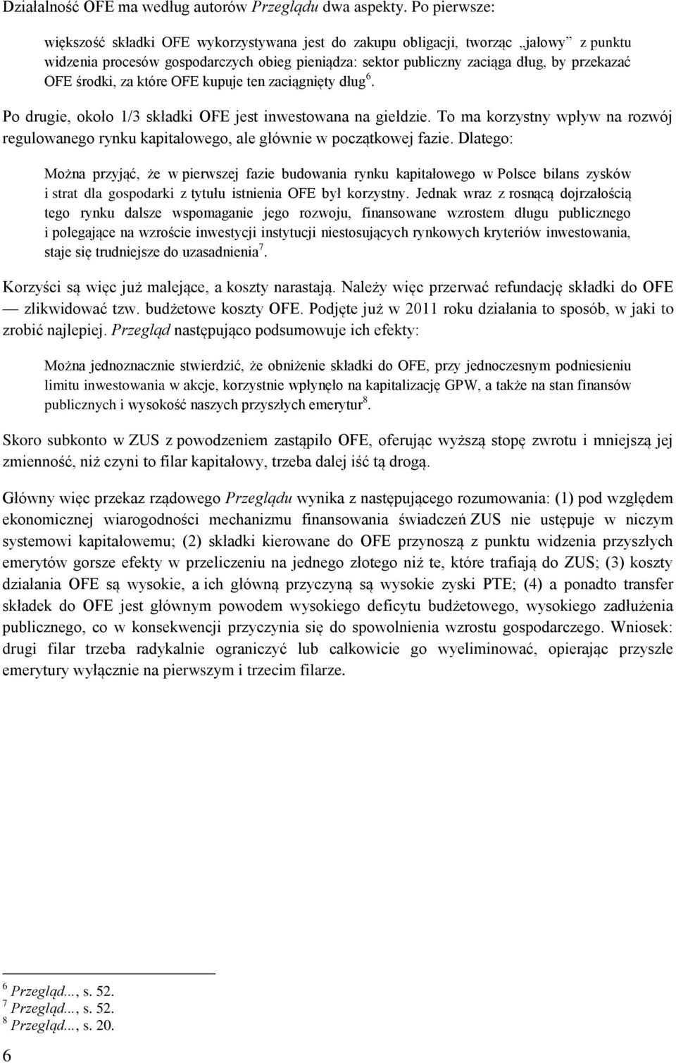 środki, za które OFE kupuje ten zaciągnięty dług 6. Po drugie, około 1/3 składki OFE jest inwestowana na giełdzie.