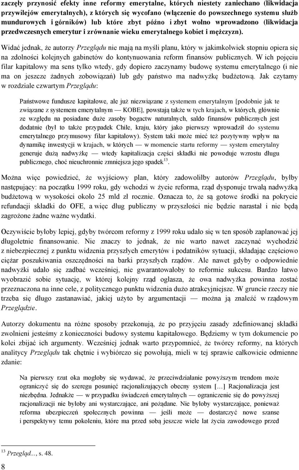 Widać jednak, że autorzy Przeglądu nie mają na myśli planu, który w jakimkolwiek stopniu opiera się na zdolności kolejnych gabinetów do kontynuowania reform finansów publicznych.