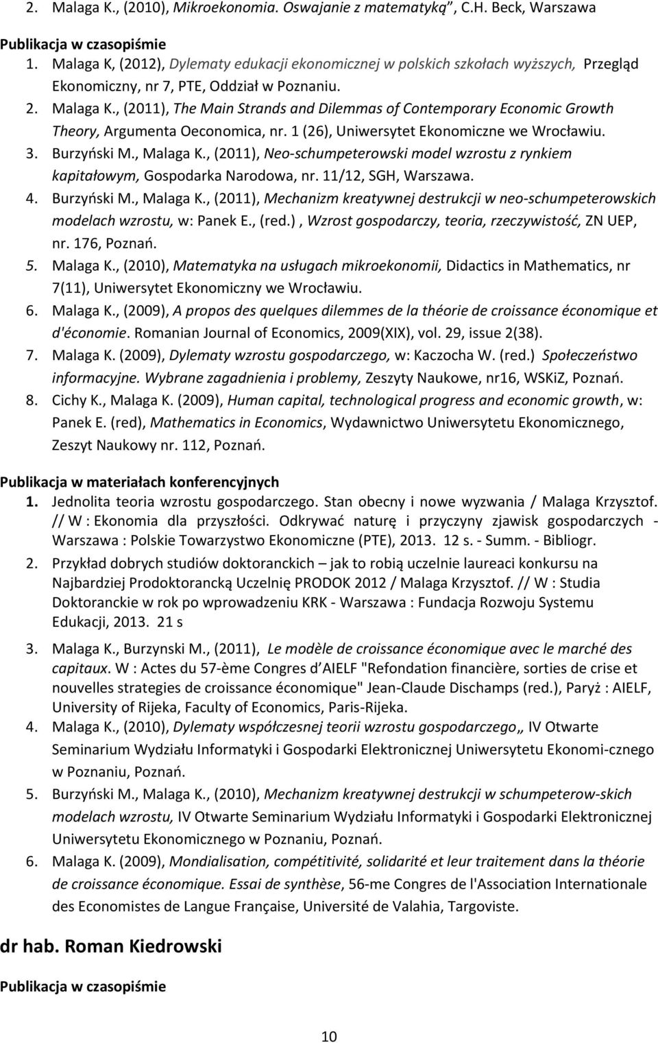 , (2011), The Main Strands and Dilemmas of Contemporary Economic Growth Theory, Argumenta Oeconomica, nr. 1 (26), Uniwersytet Ekonomiczne we Wrocławiu. 3. Burzyński M., Malaga K.
