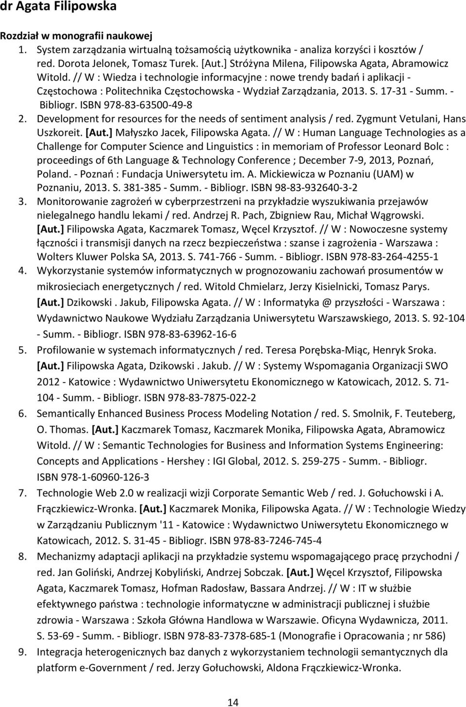 S. 17-31 - Summ. - Bibliogr. ISBN 978-83-63500-49-8 2. Development for resources for the needs of sentiment analysis / red. Zygmunt Vetulani, Hans Uszkoreit. [Aut.] Małyszko Jacek, Filipowska Agata.