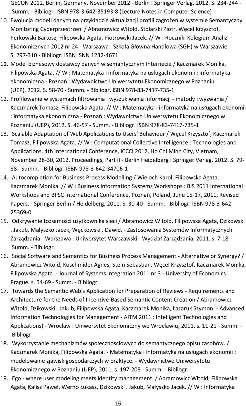 Filipowska Agata, Piotrowski Jacek. // W : Roczniki Kolegium Analiz Ekonomicznych 2012 nr 24 - Warszawa : Szkoła Główna Handlowa (SGH) w Warszawie. S. 297-310 - Bibliogr. ISBN ISNN 1232-4671 11.