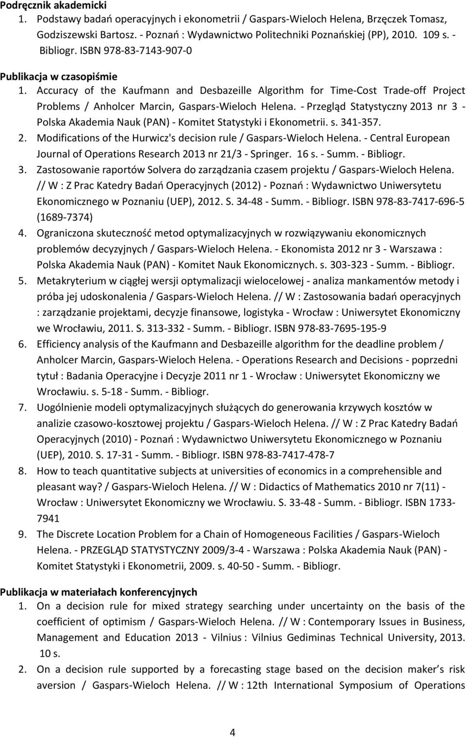 - Przegląd Statystyczny 2013 nr 3 - Polska Akademia Nauk (PAN) - Komitet Statystyki i Ekonometrii. s. 341-357. 2. Modifications of the Hurwicz's decision rule / Gaspars-Wieloch Helena.