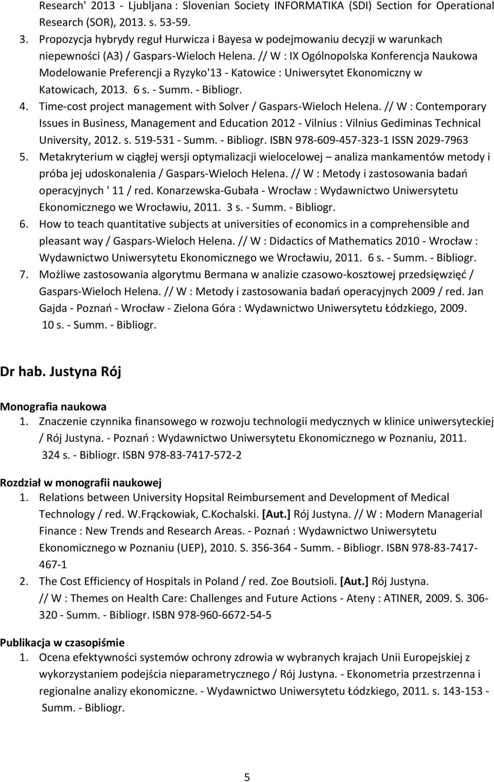 // W : IX Ogólnopolska Konferencja Naukowa Modelowanie Preferencji a Ryzyko'13 - Katowice : Uniwersytet Ekonomiczny w Katowicach, 2013. 6 s. - Summ. - Bibliogr. 4.